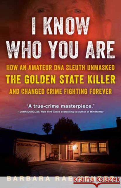 I Know Who You Are: How an Amateur DNA Sleuth Unmasked the Golden State Killer and Changed Crime Fighting Forever Barbara Rae-Venter 9780593358917 Random House Publishing Group