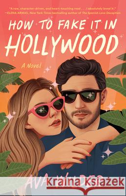 How to Fake It in Hollywood: A Novel Ava Wilder 9780593358955 Random House USA Inc