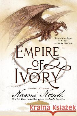 Empire of Ivory: Book Four of Temeraire Naomi Novik 9780593359570 Del Rey Books