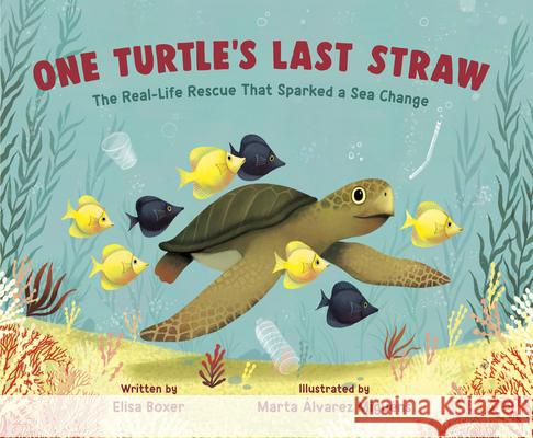 One Turtle's Last Straw: The Real-Life Rescue That Sparked a Sea Change Elisa Boxer 9780593372463