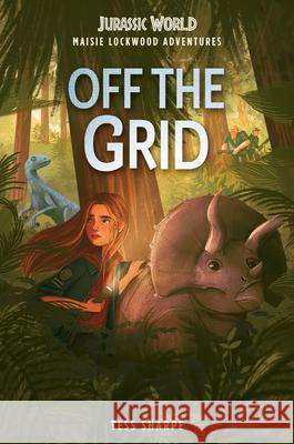 Maisie Lockwood Adventures #1: Off the Grid (Jurassic World) Tess Sharpe, Chloe Dominique 9780593373132 Random House USA Inc