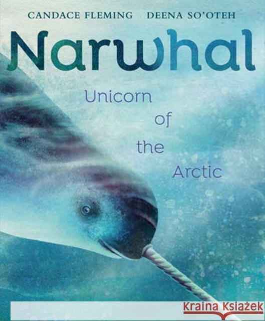 Narwhal: Unicorn of the Arctic Candace Fleming Deena So'oteh 9780593377789 Random House USA Inc