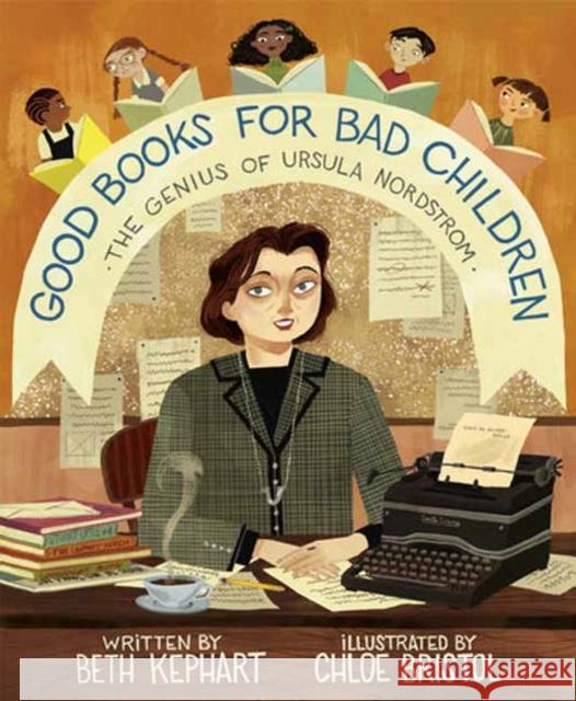 Good Books for Bad Children: The Genius of Ursula Nordstrom Beth Kephart 9780593379578 Random House USA Inc