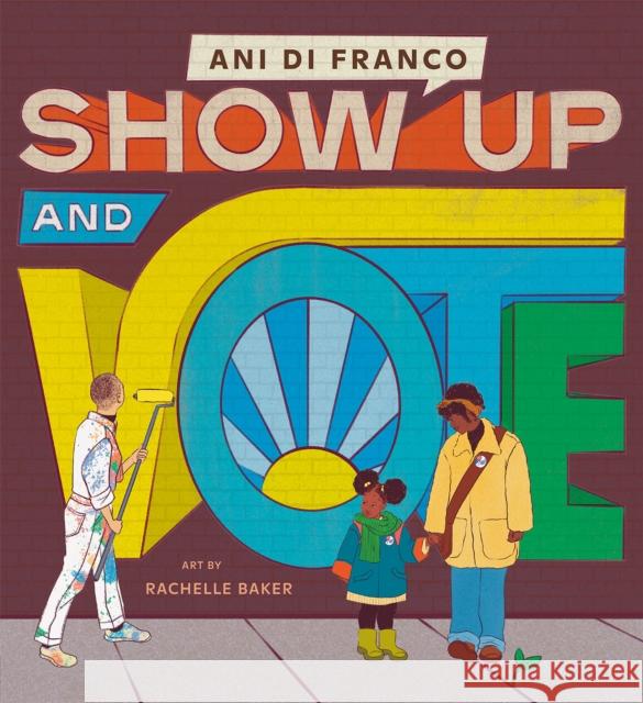 Show Up and Vote Ani Difranco Rachelle Baker 9780593383773 Rise X Penguin Workshop