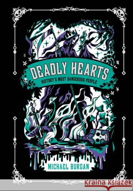 Deadly Hearts: History's Most Dangerous People Michael Burgan Karl James Mountford 9780593386675 Penguin Workshop