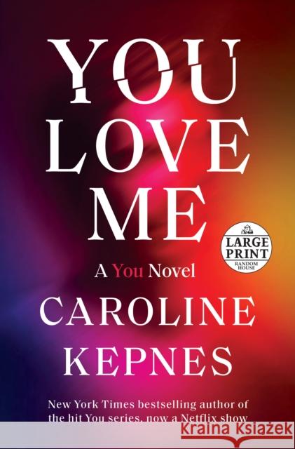 You Love Me: A You Novel Caroline Kepnes 9780593395752 Random House Large Print Publishing