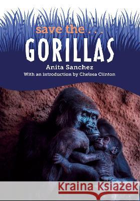 Save The...Gorillas Anita Sanchez Chelsea Clinton 9780593404089 Philomel Books