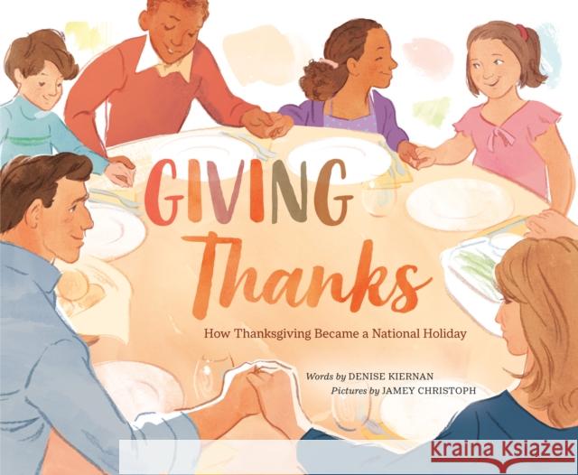 Giving Thanks: How Thanksgiving Became a National Holiday Denise Kiernan Jamey Christoph 9780593404416 Philomel Books