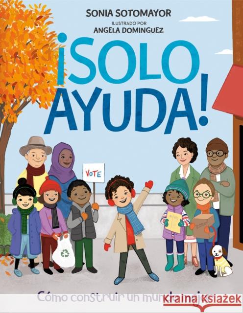 ¡Solo Ayuda!: Como Construir Un Mundo Mejor Sotomayor, Sonia 9780593404737 Philomel Books