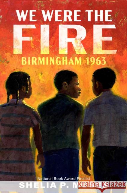We Were the Fire: Birmingham 1963 Shelia P. Moses 9780593407486 Nancy Paulsen Books