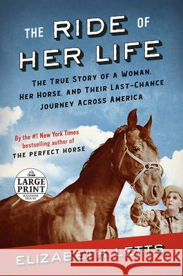 The Ride of Her Life: The True Story of a Woman, Her Horse, and Their Last-Chance Journey Across America Elizabeth Letts 9780593414064 Random House Large Print Publishing