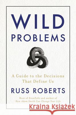 Wild Problems: A Guide to the Decisions That Define Us Russell Roberts 9780593418253