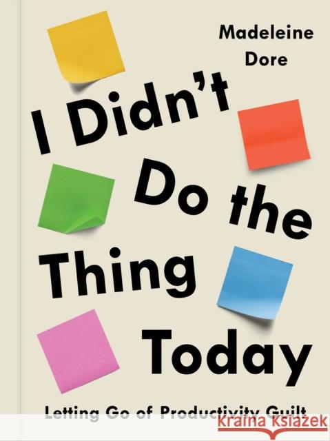 I Didn't Do the Thing Today: Letting Go of Productivity Guilt Dore, Madeleine 9780593419137