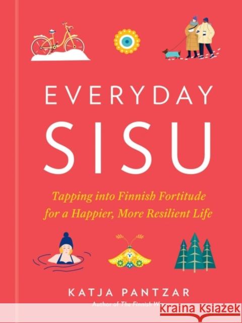 Everyday Sisu: Tapping Into Finnish Fortitude for a Happier, More Resilient Life Katja Pantzar 9780593419267 Tarcherperigee