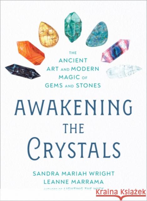 Awakening the Crystals: The Ancient Art and Modern Magic of Gems and Stones Sandra Mariah Wright Leanne Marrama 9780593420867