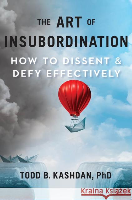 The Art of Insubordination: How to Dissent and Defy Effectively Todd Kashdan 9780593420881