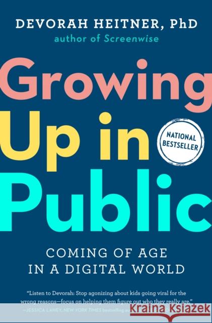 Growing Up in Public: Coming of Age in a Digital World Devorah Heitner 9780593420966 Penguin Putnam Inc