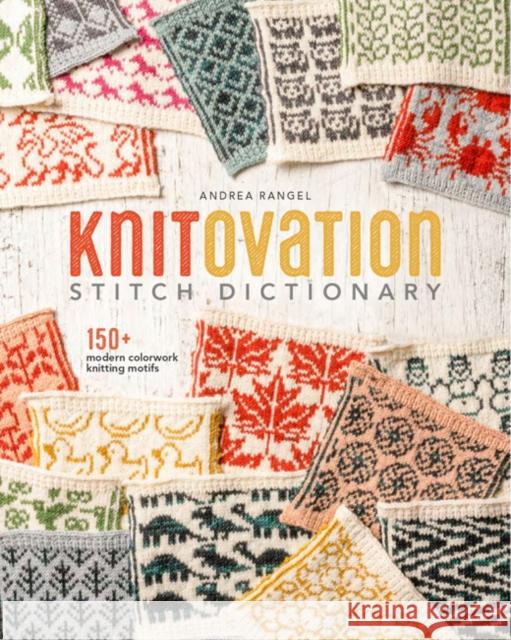Knitovation: 150+ Modern Colorwork Knitting Motifs Andrea Rangel 9780593422700 Interweave Press