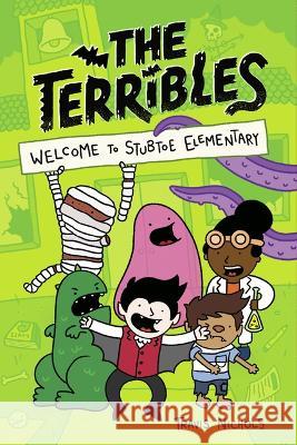 The Terribles #1: Welcome to Stubtoe Elementary Travis Nichols 9780593425749