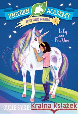 Unicorn Academy Nature Magic #1: Lily and Feather Sykes, Julie 9780593426692