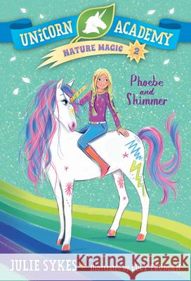 Unicorn Academy Nature Magic #2: Phoebe and Shimmer Sykes, Julie 9780593426722