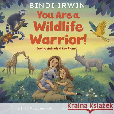 You Are a Wildlife Warrior!: Saving Animals & the Planet Bindi Irwin Smriti Prasadam-Halls Ramona Kaulitzki 9780593428122 Random House Books for Young Readers