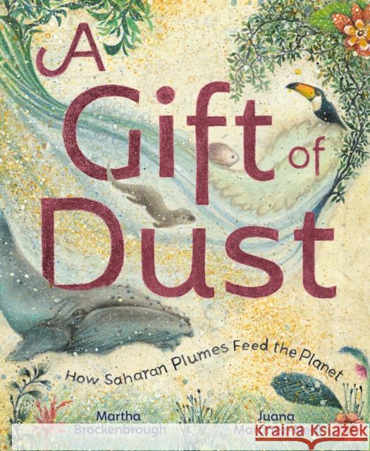 A Gift of Dust: How Saharan Plumes Feed the Planet Martha Brockenbrough Juana Martinez-Neal 9780593428429 Alfred A. Knopf Books for Young Readers