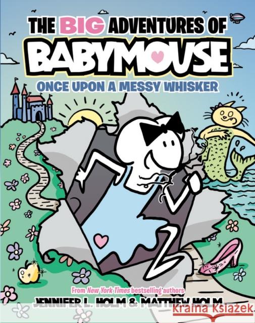 The Big Adventures of Babymouse: Once Upon a Messy Whisker (Book 1) Holm, Jennifer L. 9780593430934 Random House Books for Young Readers