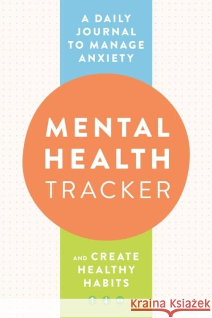 Mental Health Tracker: A Daily Journal to Manage Anxiety and Create Healthy Habits Zeitgeist Wellness 9780593435571 Random House USA Inc