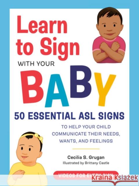 Learn to Sign with Your Baby: 50 Essential ASL Signs to Help Your Child Communicate Their Needs, Wants, and Feelings Grugan, Cecilia S. 9780593435625 Random House USA Inc