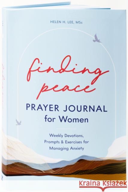 Finding Peace: Prayer Journal for Women: Weekly Devotions, Prompts, and Exercises for Managing Anxiety Lee, Helen H. 9780593435939 Random House USA Inc