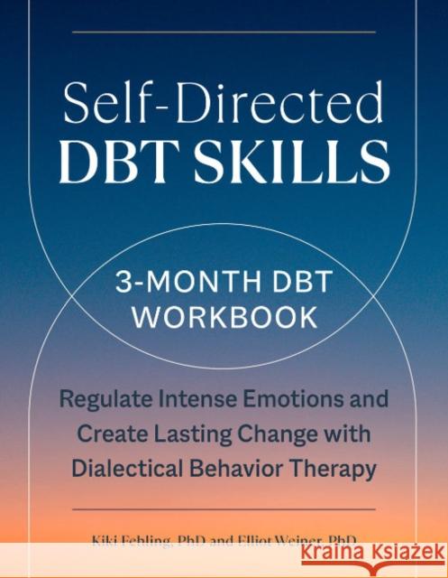 Self-Directed Dbt Skills: A 3-Month Dbt Workbook Regulate Intense Emotions and Create Lasting Change with Dialectical Behavior Therapy Kiki Fehling Elliot Weiner 9780593435984 Zeitgeist