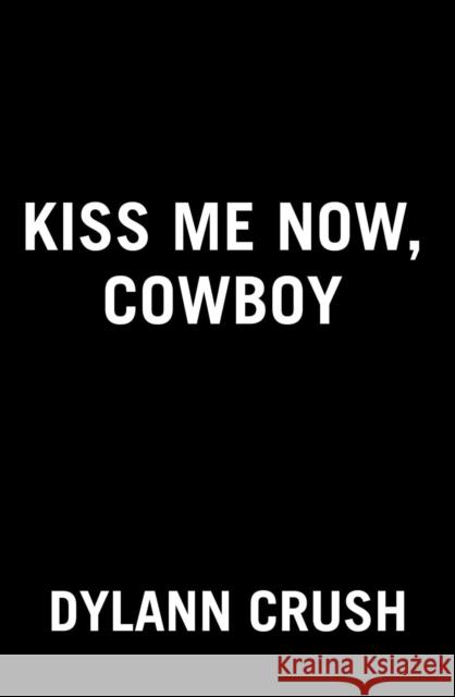 Kiss Me Now, Cowboy Dylann Crush 9780593438732