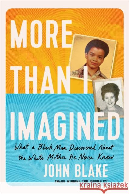 More Than I Imagined: What a Black Man Discovered About the White Mother He Never Knew John Blake 9780593443040 Random House USA Inc