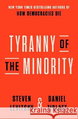 Tyranny of the Minority: Why American Democracy Reached the Breaking Point Steven Levitsky Daniel Ziblatt 9780593443071 Crown Publishing Group (NY)