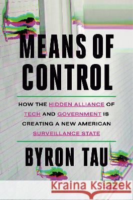 Means of Control: How the Hidden Alliance of Tech and Government Is Creating a New American Surveillance State Byron Tau 9780593443224 Crown Publishing Group (NY)