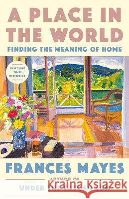 A Place in the World: Finding the Meaning of Home Frances Mayes 9780593443354