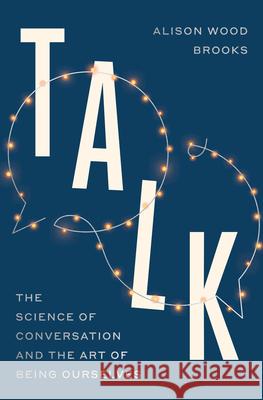 Talk: The New Science of Conversation and the Art of Being Ourselves Alison Woo 9780593443491