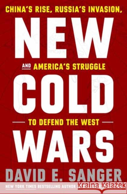 New Cold Wars: China's Rise, Russia's Invasion, and America's Struggle to Defend the West David E. Sanger 9780593443590 Crown Publishing Group (NY)