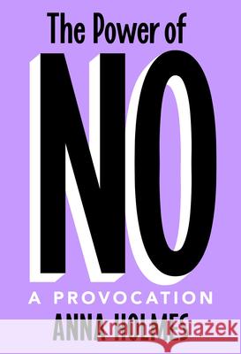 The Power of No: A Celebration Anna Holmes 9780593444573