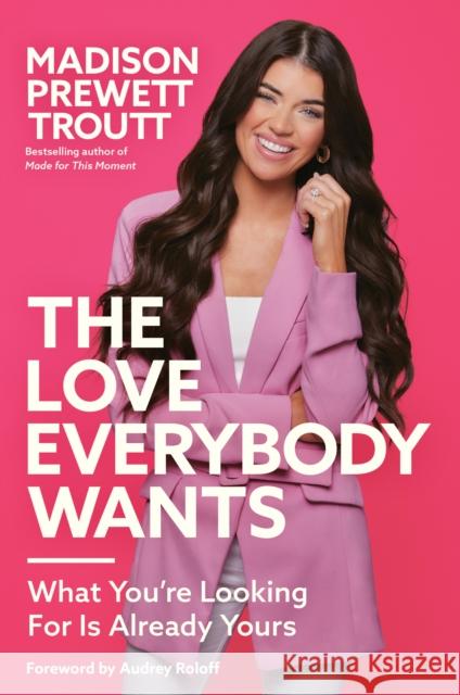 The Love Everybody Wants: What You're Looking For Is Already Yours Madison Prewett Troutt 9780593445242 Waterbrook Press (A Division of Random House 