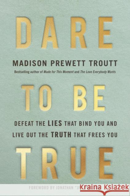 Dare to Be True: Defeat the Lies That Bind You and Live Out the Truth That Frees You Madison Prewett Troutt 9780593445273 Waterbrook Press