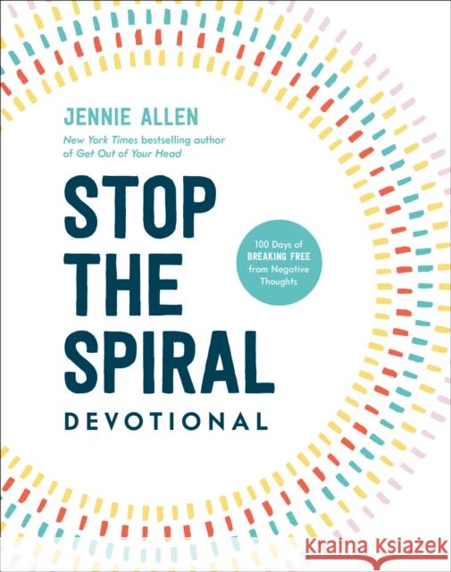 Stop the Spiral Devotional: 100 Days of Breaking Free from Negative Thoughts Jennie Allen 9780593445464