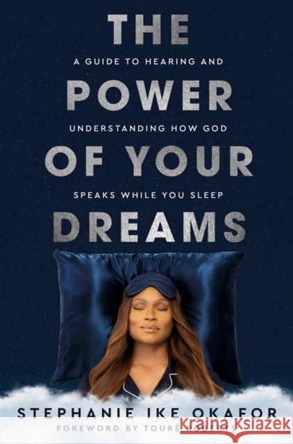 The Power of Your Dreams: A Guide to Hearing and Understanding How God Speaks While You Sleep Stephanie Ik 9780593445617