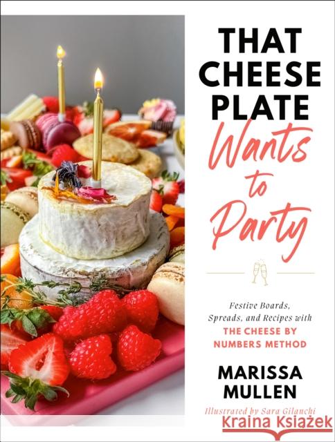 That Cheese Plate Wants to Party: Festive Boards, Spreads, and Recipes with the Cheese by Numbers Method Mullen, Marissa 9780593446683 
