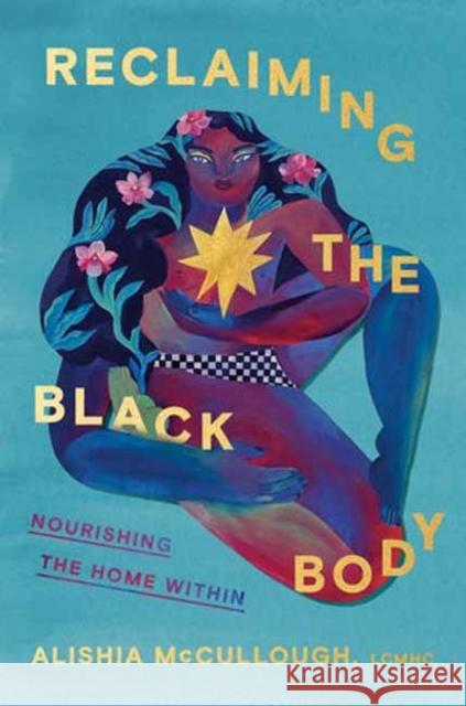 Reclaiming the Black Body: Nourishing the Home Within Alishia McCullough 9780593447482