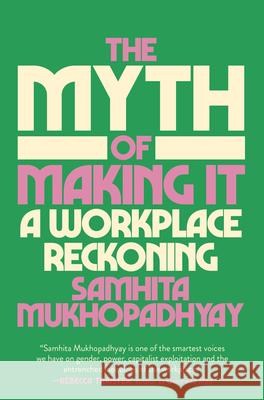 The Myth of Making It: A Workplace Reckoning Samhita Mukhopadhyay 9780593448090 Random House USA Inc