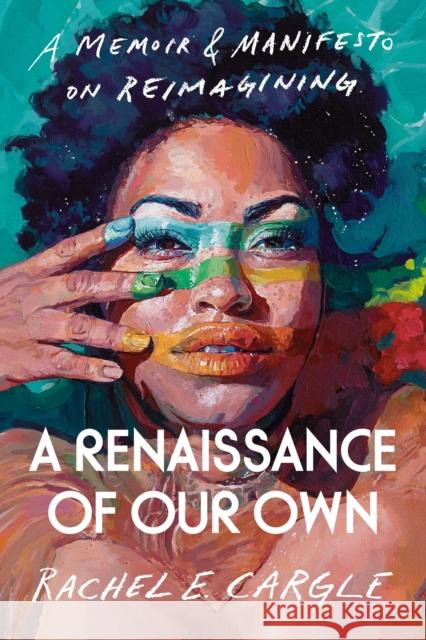 A Renaissance of Our Own: A Memoir & Manifesto on Reimagining Cargle, Rachel E. 9780593448199