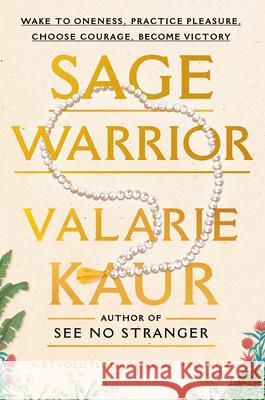 Sage Warrior: Wake to Oneness, Practice Pleasure, Choose Courage, Become Victory Valarie Kaur 9780593448441 One World