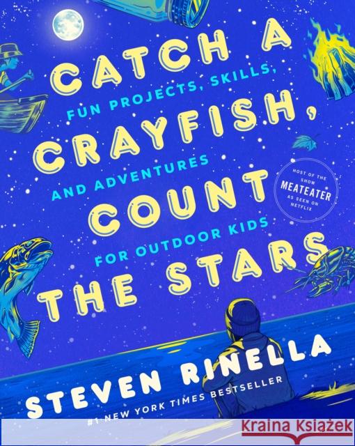 Catch a Crayfish, Count the Stars: Fun Projects, Skills, and Adventures for Outdoor Kids Max Temescu 9780593448991 Random House Trade